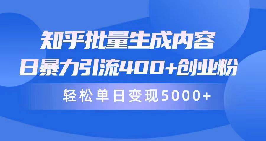 知乎批量生成内容，日暴力引流400+创业粉，轻松单日变现5000+去创吧-网创项目资源站-副业项目-创业项目-搞钱项目黑蛋搞钱