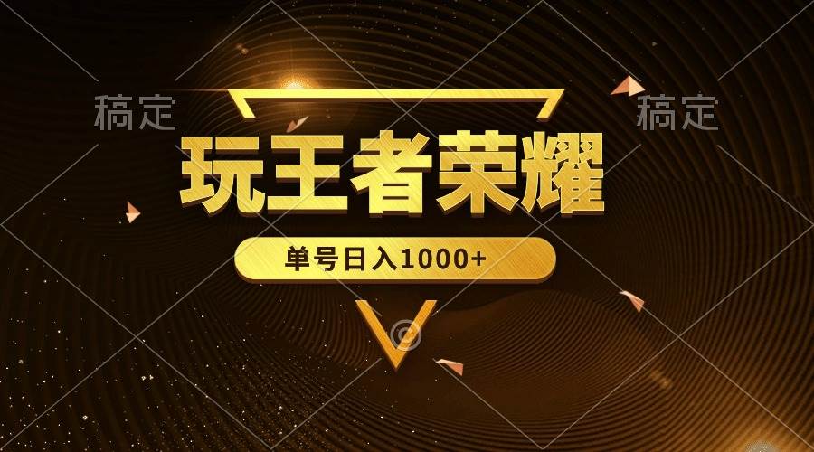 绝对蓝海，玩王者荣耀赚钱，单账号日入1000+，全民项目去创吧-网创项目资源站-副业项目-创业项目-搞钱项目黑蛋搞钱