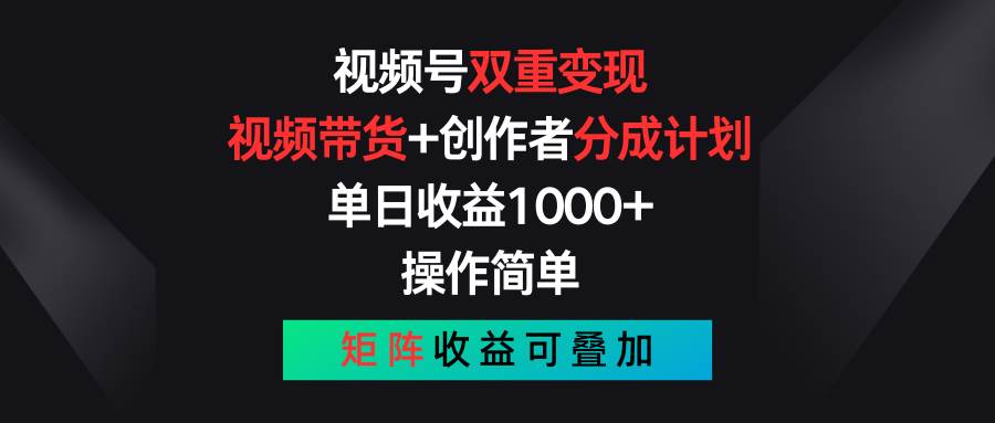 视频号双重变现，视频带货+创作者分成计划 , 单日收益1000+，可矩阵去创吧-网创项目资源站-副业项目-创业项目-搞钱项目黑蛋搞钱