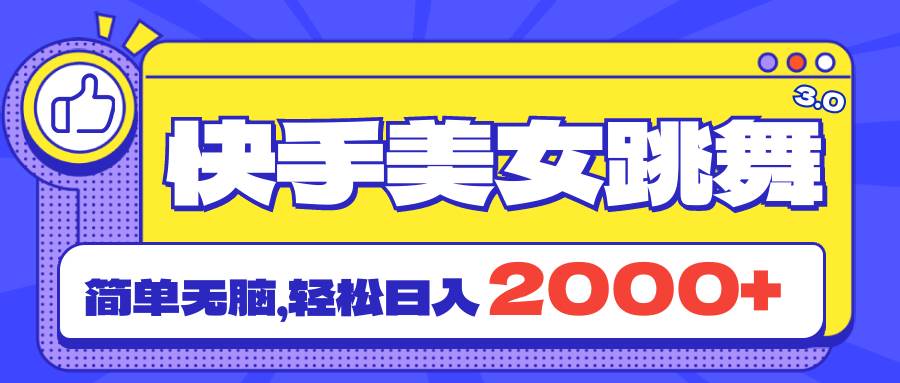 快手美女跳舞直播3.0，拉爆流量不违规，简单无脑，日入2000+去创吧-网创项目资源站-副业项目-创业项目-搞钱项目黑蛋搞钱