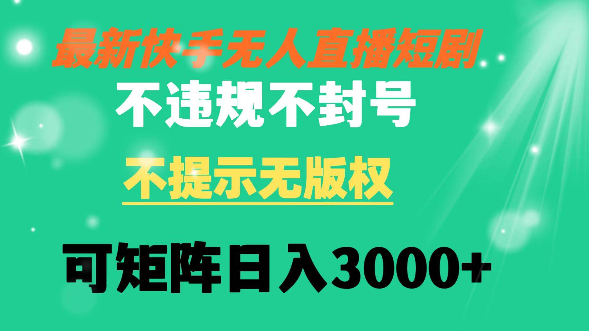 快手无人直播短剧 不违规 不提示 无版权 可矩阵操作轻松日入3000+去创吧-网创项目资源站-副业项目-创业项目-搞钱项目黑蛋搞钱
