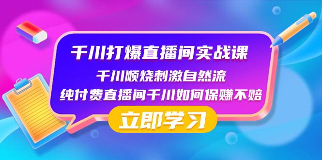 千川-打爆直播间实战课：千川顺烧刺激自然流 纯付费直播间千川如何保赚不赔去创吧-网创项目资源站-副业项目-创业项目-搞钱项目黑蛋搞钱