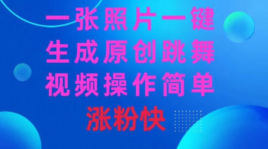 一张照片，一键生成原创跳舞视频 操作简单涨粉快去创吧-网创项目资源站-副业项目-创业项目-搞钱项目黑蛋搞钱