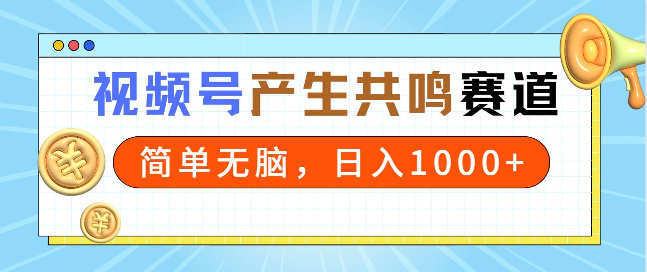 2024年视频号，产生共鸣赛道，简单无脑，一分钟一条视频，日入1000+去创吧-网创项目资源站-副业项目-创业项目-搞钱项目黑蛋搞钱