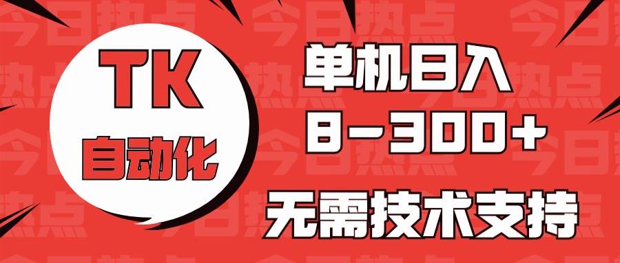 海外手机版TK自动化，单机收益8~300+，无需技术支持，新手小白均可操作去创吧-网创项目资源站-副业项目-创业项目-搞钱项目黑蛋搞钱