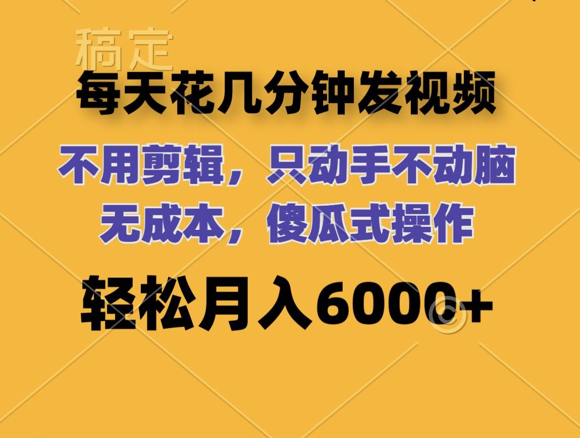 每天花几分钟发视频 无需剪辑 动手不动脑 无成本 傻瓜式操作 轻松月入6…去创吧-网创项目资源站-副业项目-创业项目-搞钱项目黑蛋搞钱