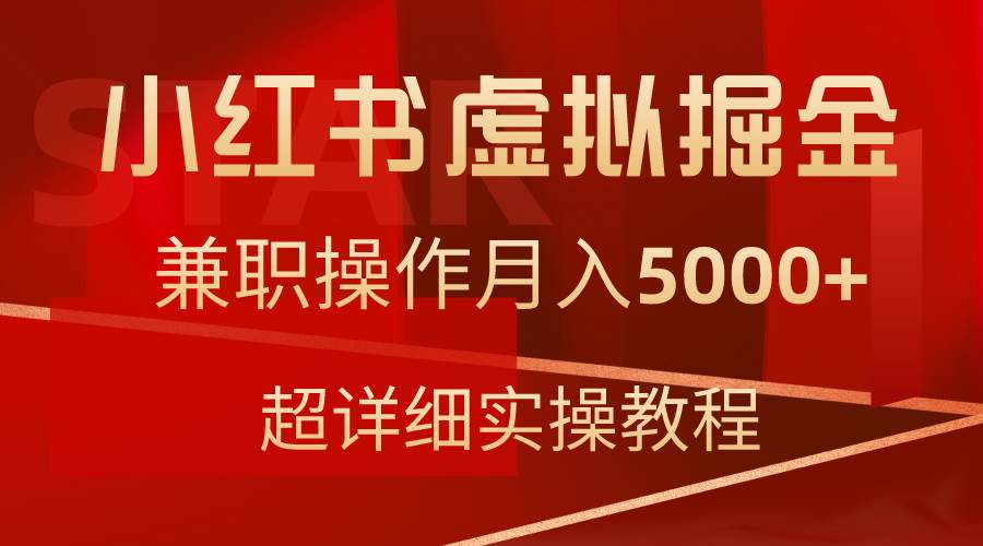 小红书虚拟掘金，兼职操作月入5000+，超详细教程去创吧-网创项目资源站-副业项目-创业项目-搞钱项目黑蛋搞钱