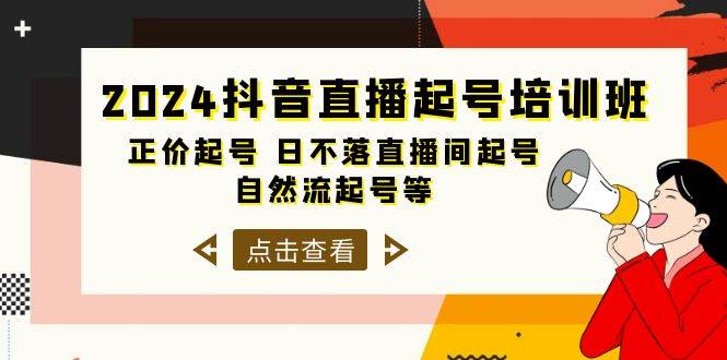 2024抖音直播起号培训班，正价起号 日不落直播间起号 自然流起号等-33节去创吧-网创项目资源站-副业项目-创业项目-搞钱项目黑蛋搞钱