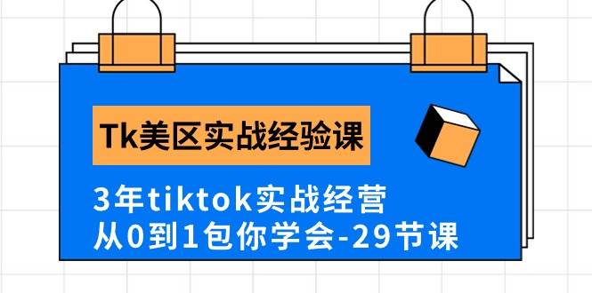 Tk美区实战经验课程分享，3年tiktok实战经营，从0到1包你学会（29节课）去创吧-网创项目资源站-副业项目-创业项目-搞钱项目黑蛋搞钱