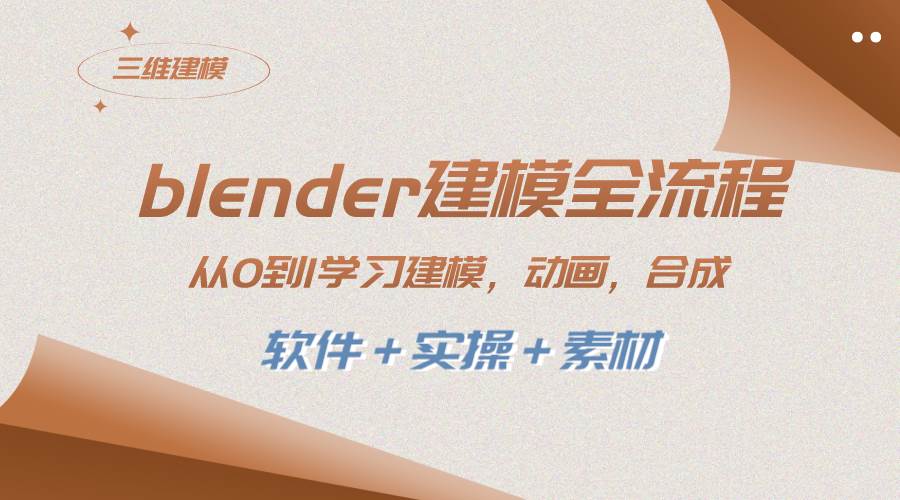 blender建模全流程 从0到1学习建模 动画 渲染 剪辑 合成(软件＋实操＋素材)去创吧-网创项目资源站-副业项目-创业项目-搞钱项目黑蛋搞钱
