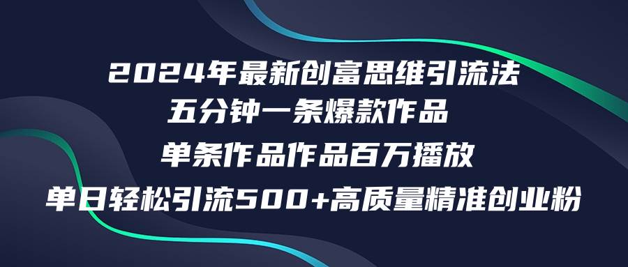 2024年最新创富思维日引流500+精准高质量创业粉，五分钟一条百万播放量…去创吧-网创项目资源站-副业项目-创业项目-搞钱项目黑蛋搞钱
