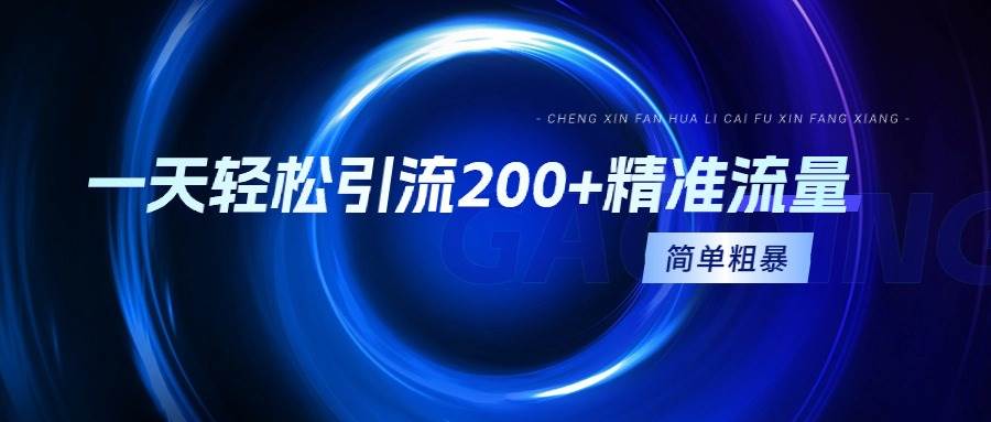 一天轻松引流200+精准流量，简单粗暴，一看就会去创吧-网创项目资源站-副业项目-创业项目-搞钱项目黑蛋搞钱