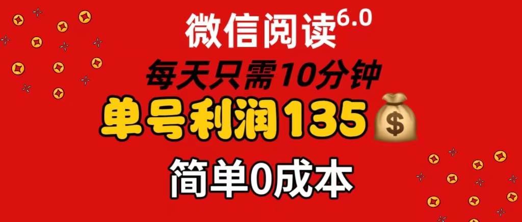 微信阅读6.0，每日10分钟，单号利润135，可批量放大操作，简单0成本去创吧-网创项目资源站-副业项目-创业项目-搞钱项目黑蛋搞钱