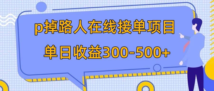 p掉路人项目  日入300-500在线接单 外面收费1980【揭秘】去创吧-网创项目资源站-副业项目-创业项目-搞钱项目黑蛋搞钱