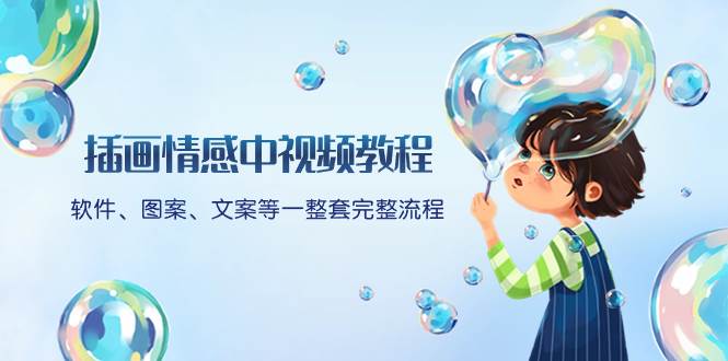 插画情感中视频教程：软件、图案、文案等一整套完整流程，送文案模版、话题标题分类去创吧-网创项目资源站-副业项目-创业项目-搞钱项目黑蛋搞钱