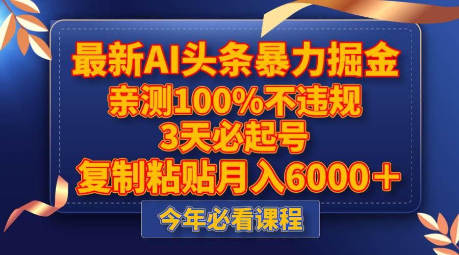 最新AI头条暴力掘金，3天必起号，亲测100%不违规，复制粘贴月入6000＋去创吧-网创项目资源站-副业项目-创业项目-搞钱项目黑蛋搞钱
