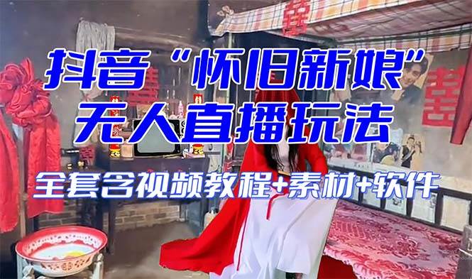 【怀旧新娘】无人直播整蛊互动玩法（含全套开播教程+软件+视频素材+音效）去创吧-网创项目资源站-副业项目-创业项目-搞钱项目黑蛋搞钱