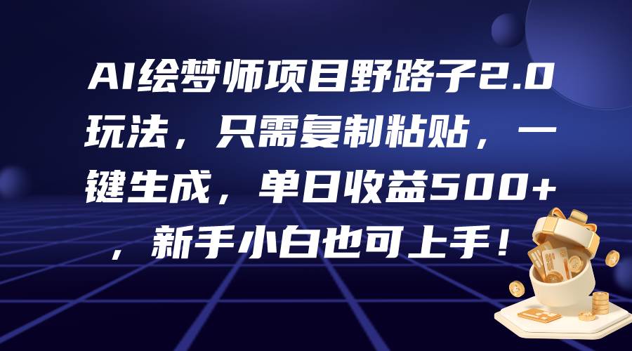 AI绘梦师项目野路子2.0玩法，只需复制粘贴，一键生成，单日收益500+，新…去创吧-网创项目资源站-副业项目-创业项目-搞钱项目黑蛋搞钱