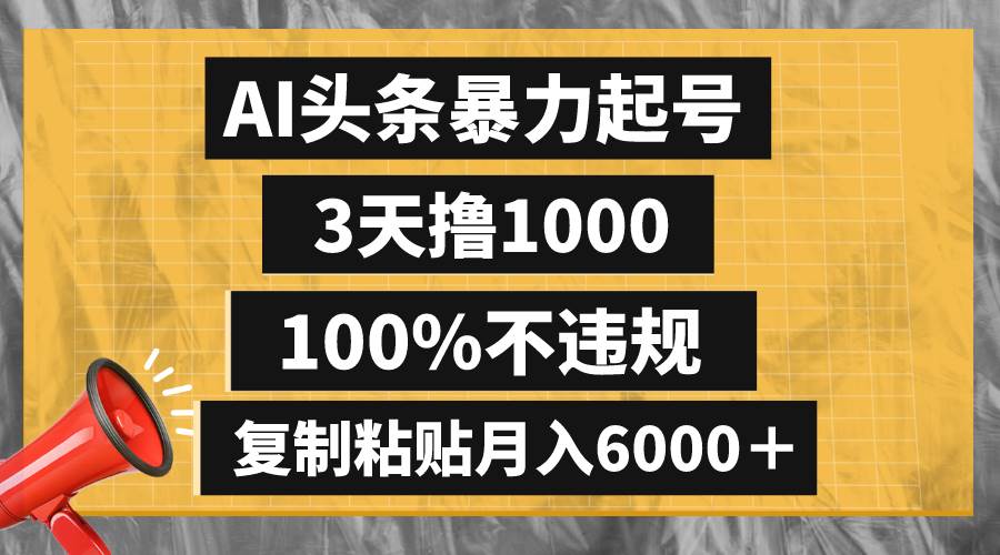 AI头条暴力起号，3天撸1000,100%不违规，复制粘贴月入6000＋去创吧-网创项目资源站-副业项目-创业项目-搞钱项目黑蛋搞钱
