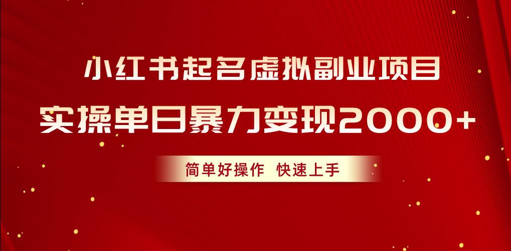 小红书起名虚拟副业项目，实操单日暴力变现2000+，简单好操作，快速上手去创吧-网创项目资源站-副业项目-创业项目-搞钱项目黑蛋搞钱