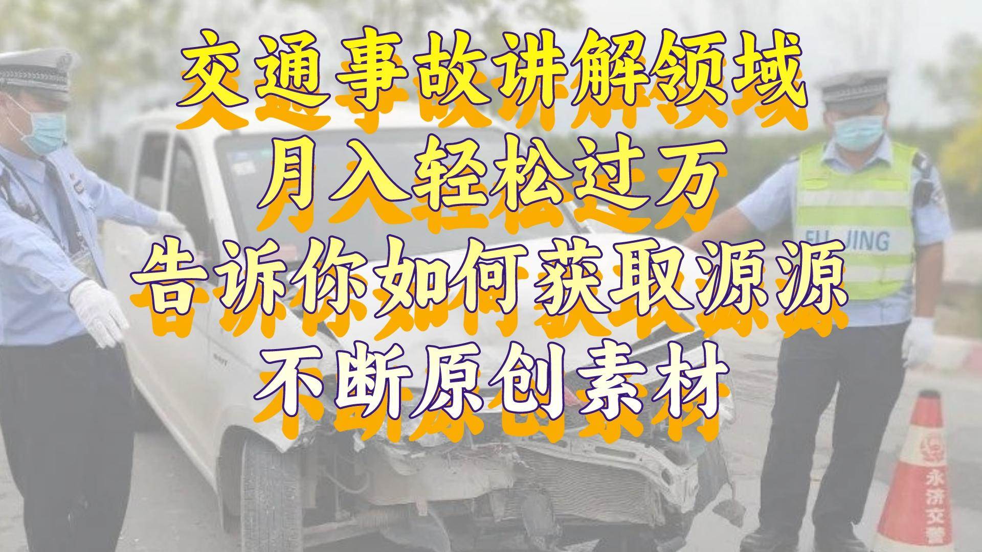交通事故讲解领域，月入轻松过万，告诉你如何获取源源不断原创素材，视频号中视频收益高去创吧-网创项目资源站-副业项目-创业项目-搞钱项目黑蛋搞钱