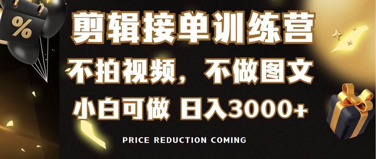 剪辑接单训练营，不拍视频，不做图文，适合所有人，日入3000+去创吧-网创项目资源站-副业项目-创业项目-搞钱项目黑蛋搞钱