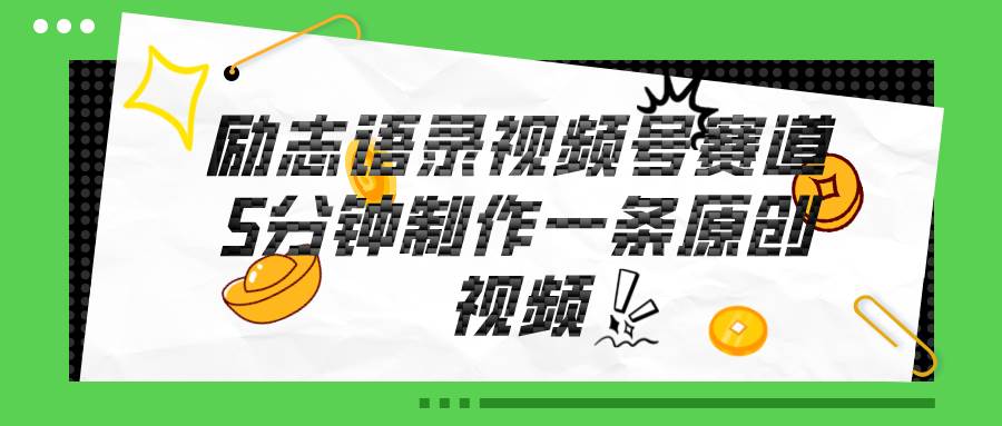 视频号励志语录赛道详解，5分钟一条，条条原创，轻松赚钱！去创吧-网创项目资源站-副业项目-创业项目-搞钱项目黑蛋搞钱