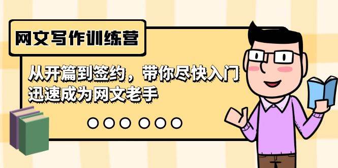 网文写作训练营，从开篇到签约，带你尽快入门，迅速成为网文老手（22节课）去创吧-网创项目资源站-副业项目-创业项目-搞钱项目黑蛋搞钱