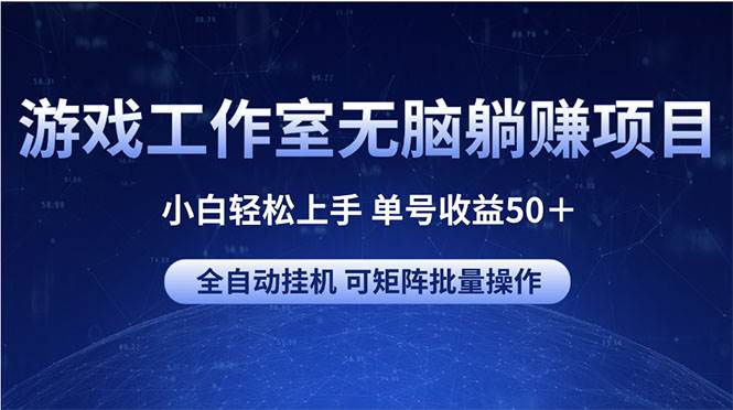 游戏工作室无脑躺赚项目 小白轻松上手 单号收益50＋ 可矩阵批量操作去创吧-网创项目资源站-副业项目-创业项目-搞钱项目黑蛋搞钱