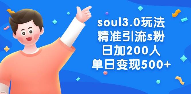 soul3.0玩法精准引流s粉，日加200人单日变现500+去创吧-网创项目资源站-副业项目-创业项目-搞钱项目黑蛋搞钱