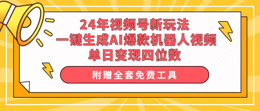 24年视频号新玩法 一键生成AI爆款机器人视频，单日轻松变现四位数去创吧-网创项目资源站-副业项目-创业项目-搞钱项目黑蛋搞钱