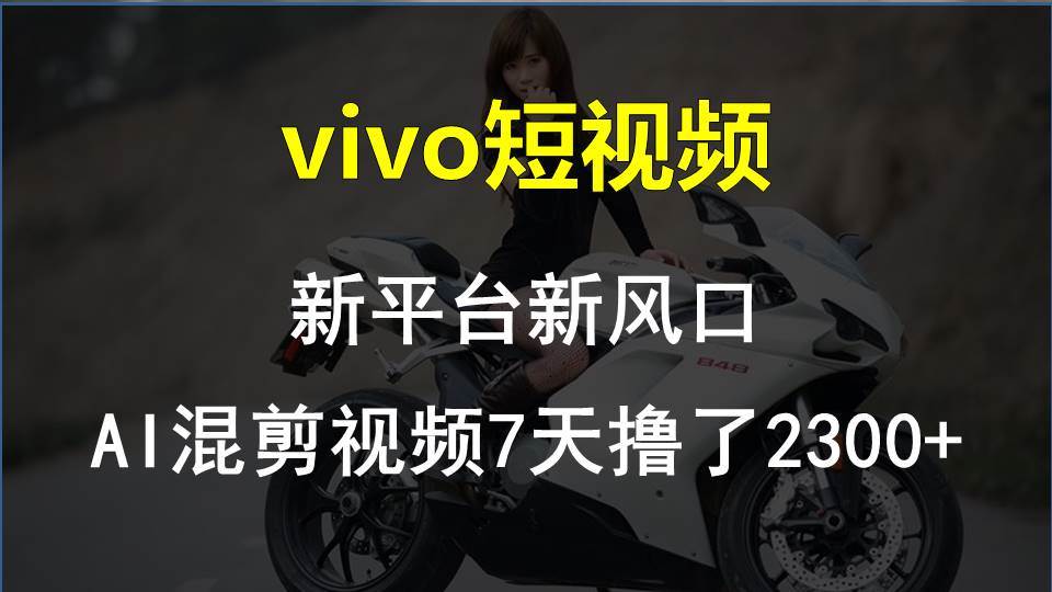 vivo短视频:新平台新风口，AI混剪视频7天撸了2300+去创吧-网创项目资源站-副业项目-创业项目-搞钱项目黑蛋搞钱