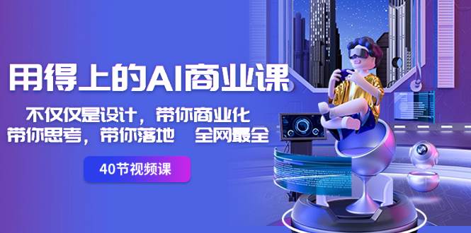 用得上的-AI商业课：不仅仅是设计，带你商业化-带你思考-带你落地-全网最全去创吧-网创项目资源站-副业项目-创业项目-搞钱项目黑蛋搞钱