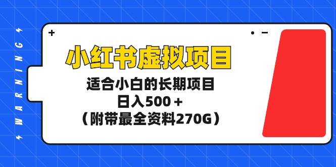 小红书虚拟项目，适合小白的长期项目，日入500＋（附带最全资料270G）去创吧-网创项目资源站-副业项目-创业项目-搞钱项目黑蛋搞钱