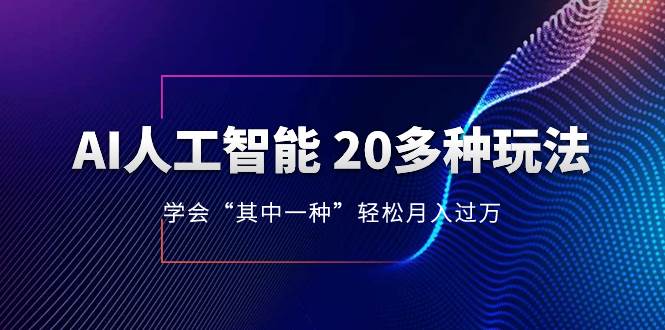 AI人工智能 20多种玩法 学会“其中一种”轻松月入过万，持续更新AI最新玩法去创吧-网创项目资源站-副业项目-创业项目-搞钱项目黑蛋搞钱