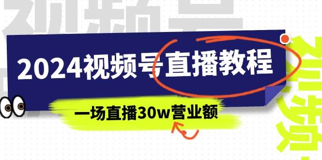 2024视频号直播教程：视频号如何赚钱详细教学，一场直播30w营业额（37节）去创吧-网创项目资源站-副业项目-创业项目-搞钱项目黑蛋搞钱