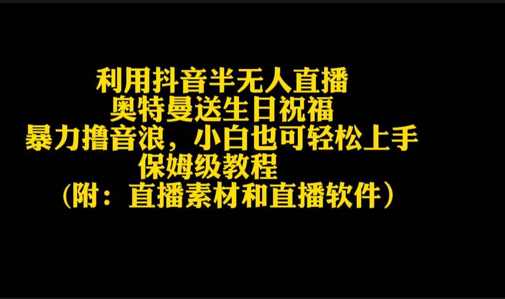 利用抖音半无人直播奥特曼送生日祝福，暴力撸音浪，小白也可轻松上手去创吧-网创项目资源站-副业项目-创业项目-搞钱项目黑蛋搞钱