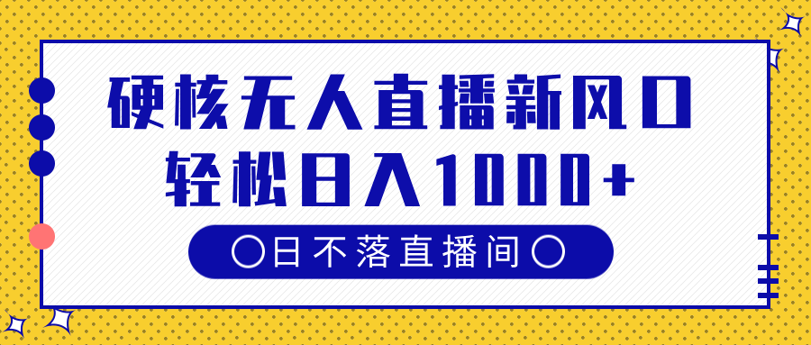 硬核无人直播新风口，日不落直播间，轻松日入1000+去创吧-网创项目资源站-副业项目-创业项目-搞钱项目黑蛋搞钱