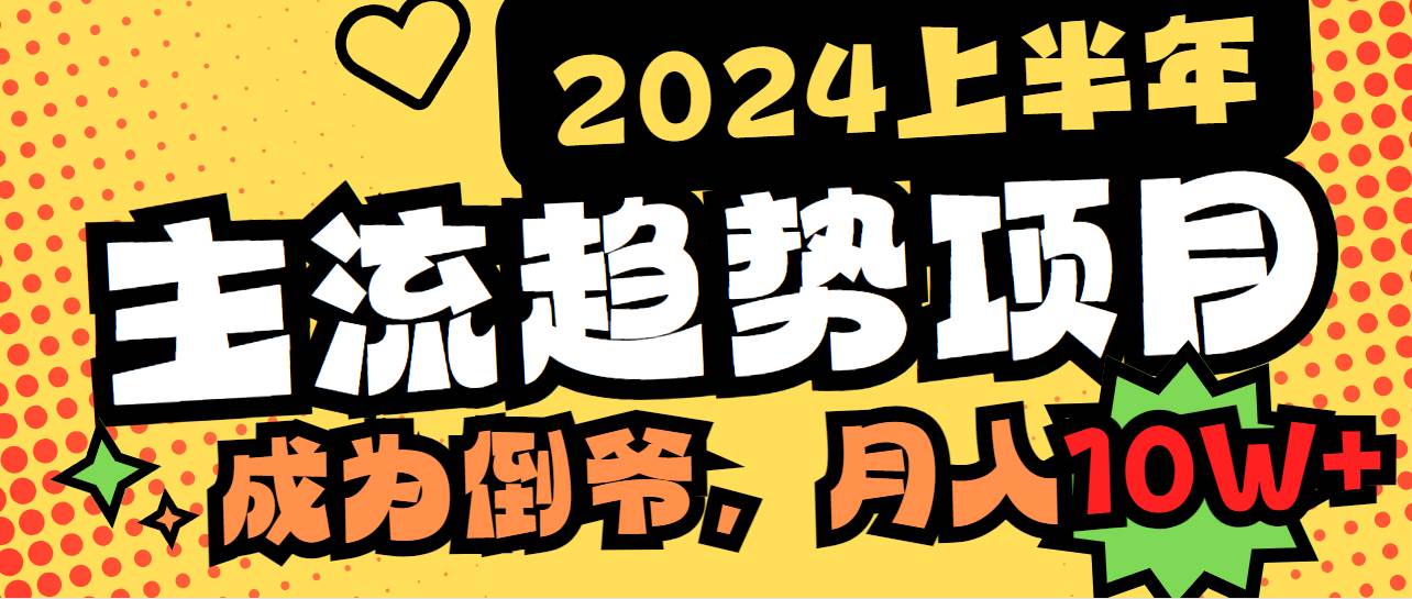 2024上半年主流趋势项目，打造中间商模式，成为倒爷，易上手，用心做，…去创吧-网创项目资源站-副业项目-创业项目-搞钱项目黑蛋搞钱