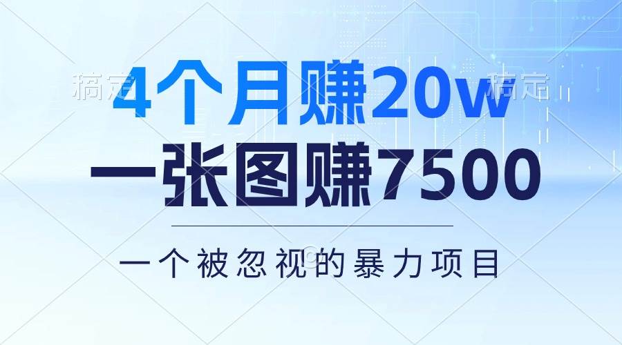 4个月赚20万！一张图赚7500！多种变现方式，一个被忽视的暴力项目去创吧-网创项目资源站-副业项目-创业项目-搞钱项目黑蛋搞钱