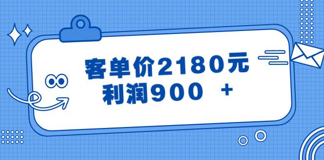 某公众号付费文章《客单价2180元，利润900 +》去创吧-网创项目资源站-副业项目-创业项目-搞钱项目黑蛋搞钱