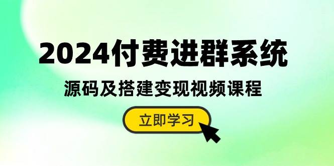 2024付费进群系统，源码及搭建变现视频课程（教程+源码）去创吧-网创项目资源站-副业项目-创业项目-搞钱项目黑蛋搞钱