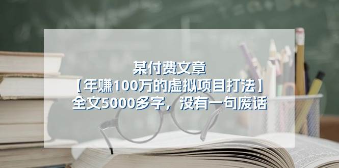 某付费文【年赚100万的虚拟项目打法】全文5000多字，没有一句废话去创吧-网创项目资源站-副业项目-创业项目-搞钱项目黑蛋搞钱