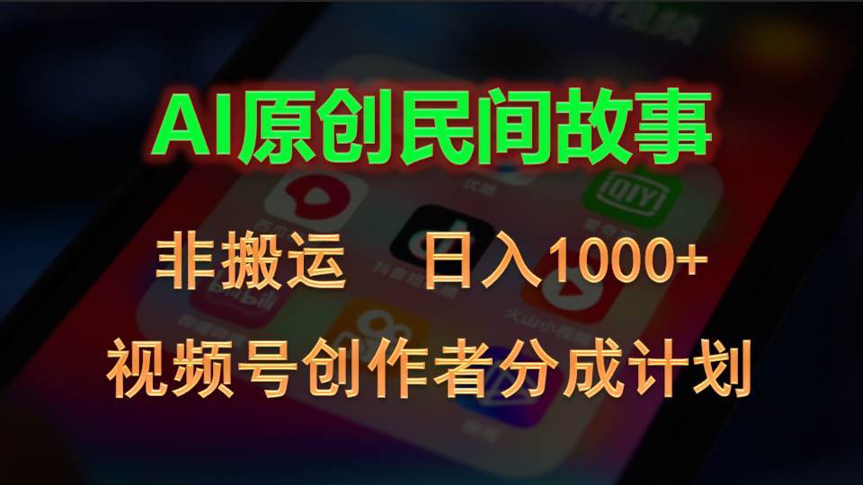 2024视频号创作者分成计划，AI原创民间故事，非搬运，日入1000+去创吧-网创项目资源站-副业项目-创业项目-搞钱项目黑蛋搞钱