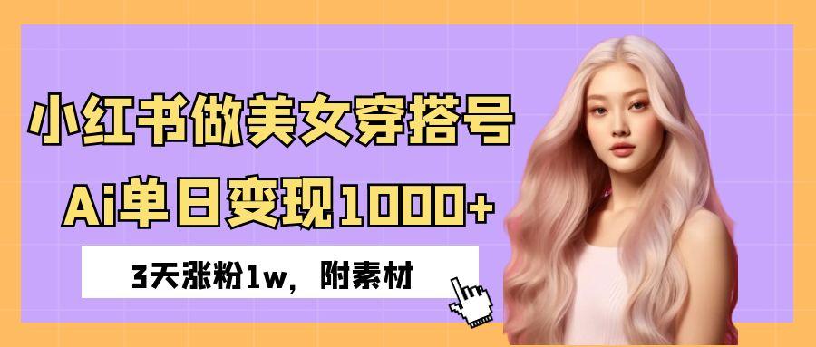 小红书做美女穿搭号，ai单日变现1000+，3天涨粉1w。去创吧-网创项目资源站-副业项目-创业项目-搞钱项目黑蛋搞钱
