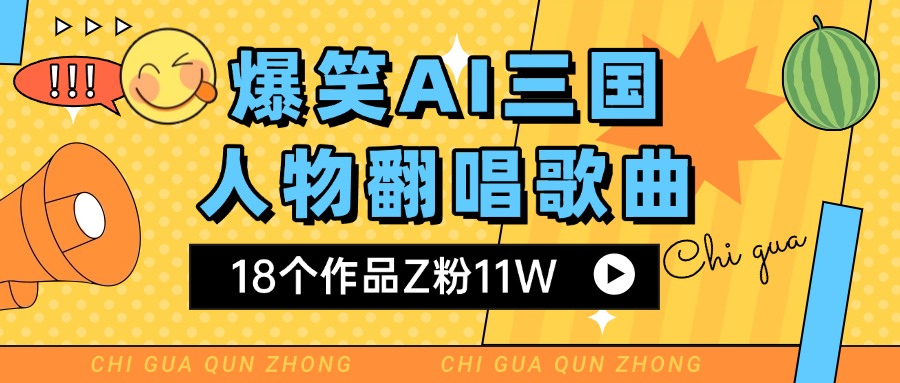 爆笑三国AI翻唱歌曲 18个作品Z粉11W 流量变现超简单去创吧-网创项目资源站-副业项目-创业项目-搞钱项目黑蛋搞钱