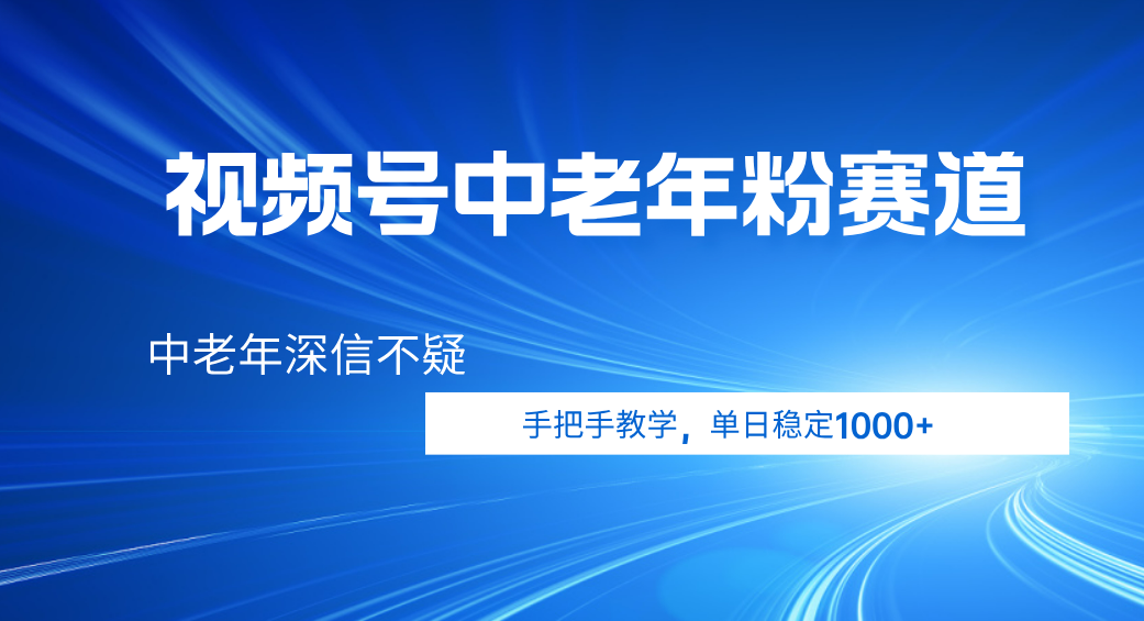 视频号小众中老年粉赛道，中老年深信不疑，手把手教学，新号稳定突破1000+去创吧-网创项目资源站-副业项目-创业项目-搞钱项目黑蛋搞钱