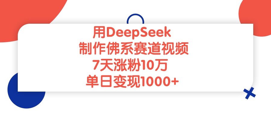 用DeepSeek制作佛系赛道视频，单日变现1000+，7天涨粉10万去创吧-网创项目资源站-副业项目-创业项目-搞钱项目黑蛋搞钱