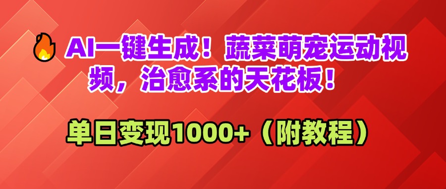 AI一键生成！蔬菜萌宠运动视频，治愈系的天花板！单日变现1000+（附教程）去创吧-网创项目资源站-副业项目-创业项目-搞钱项目黑蛋搞钱