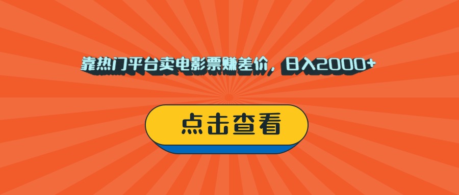 靠热门平台卖电影票赚差价，日入2000+，小白轻松上手去创吧-网创项目资源站-副业项目-创业项目-搞钱项目黑蛋搞钱